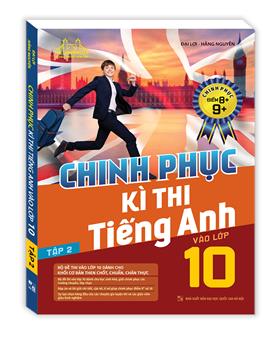 Chinh phục kì thi tiếng anh vào lớp 10 tập 2 (chinh phục điểm 8+,9+)