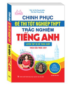 Chinh phục đề thi tốt nghiệp THPT trắc nghiệm tiếng Anh (luyện tập 30 đề then chốt theo cấu trúc 2017) (tái bản)