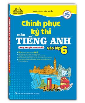 Chinh phục kỳ thi môn tiếng anh vào lớp 6 (có đáp án và giải thích chi tiết)