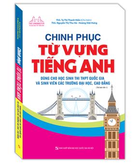 Chinh phục từ vựng tiếng Anh dùng cho học sinh thi THPT Quốc gia và sinh viên các trường Đại học, Cao đẳng