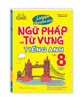 Luyện chuyên sâu ngữ pháp và từ vựng tiếng anh lớp 8 tập 2