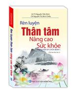 Rèn luyện thân tâm nâng cao sức khỏe (tái bản lần 3)