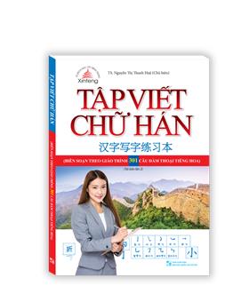 Tập viết chữ Hán (Biên soạn theo giáo trình 301 câu đàm thoại tiếng Hoa) (tái bản 02)